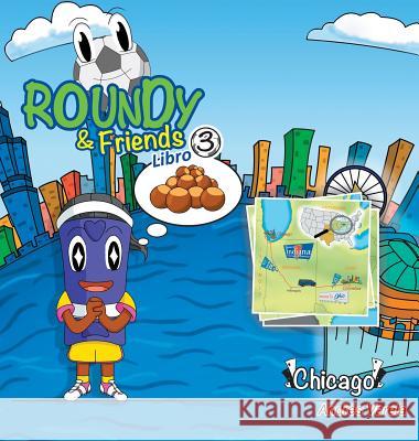 Roundy and Friends - Chicago: Soccertowns Libro 3 en Español Varela, Andres 9780990880868 Soccertowns LLC