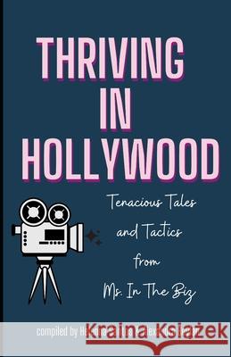 Thriving in Hollywood!: Tenacious Tales and Tactics from Ms. In The Biz Alexandra Boylan, Helenna Santos 9780990882206