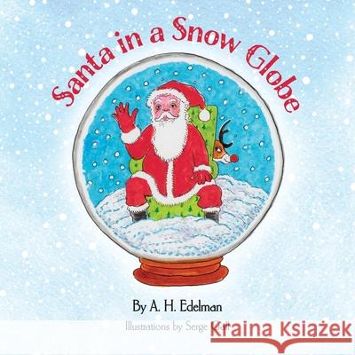 Santa in a Snow Globe Ah Edelman Serge Gall 9780990887140 Indiereader Publishing Services