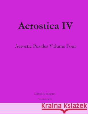 Acrostica IV: Acrostic Puzzles Volume Four Michael H. Dickman 9780990887744