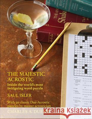 The Majestic Acrostic: Inside the World's Most Intriguing Word Puzzle Saul Isler Charles A. Duerr Michael H. Dickman 9780990887799