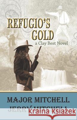 Refugio's Gold Major Mitchell Jerry Mitchell Judith Mitchell 9780990887881 Shalako Press