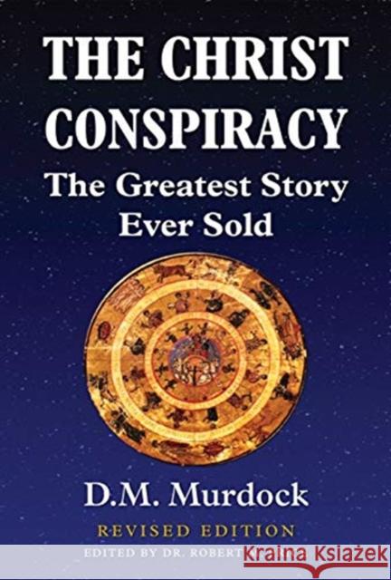 The Christ Conspiracy: The Greatest Story Ever Sold - Revised Edition D M Murdock, Christian Lindtner, Robert M Price 9780990888512 Stellar House Publishing, LLC