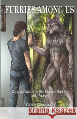 Furries Among Us: Essays on Furries by the Most Prominent Members of the Fandom Thurston Howl Jonathan W. Thurston Kyell Gold 9780990890263 Thurston Howl Publications