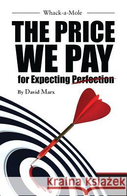 Whack-a-Mole: The Price We Pay For Expecting Perfection Marx Jd, Bs David 9780990895602