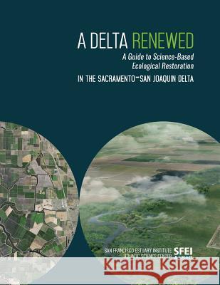 A Delta Renewed: A Guide to Science-Based Ecological Restoration in the Sacramento-San Joaquin Delta Julie Beagle Sam Safran April Robinson 9780990898573 San Francisco Estuary Institute