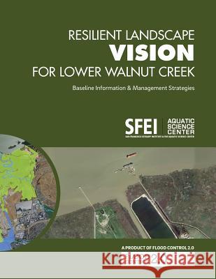 Resilient Landscape Vision for Lower Walnut Creek: Baseline Information & Management Strategies Scott Dusterhoff Carolyn Doehring Sean Baumgarten 9780990898580 San Francisco Estuary Institute