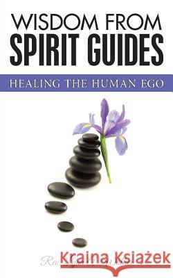 Wisdom from Spirit Guides: Healing the Human Ego Rev Lynn a. Walker Dreamz 23 Carla Green 9780990901709