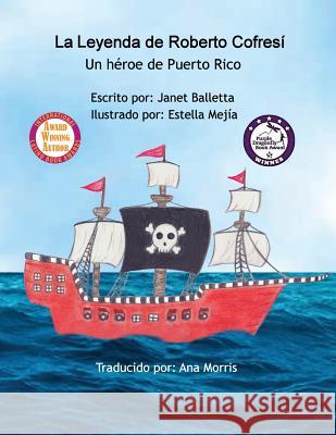 La Leyenda de Roberto Cofresí Un héroe de Puerto Rico Janet Balletta, Estella Mejia, Ana Morris 9780990904083 Janet Balletta Books & More