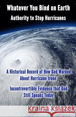 Whatever You Bind On Earth: Authority To Stop Hurricanes Cutter, Randal 9780990904717