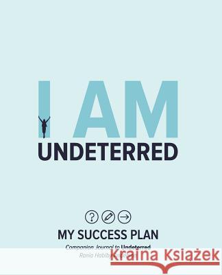 I Am Undeterred: My Success Plan Rania Habiby Anderson 9780990906353 Way Women Work Press