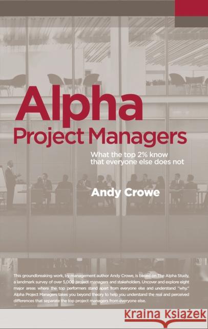 Alpha Project Managers: What the Top 2% Know That Everyone Else Does Not Andy Crowe 9780990907411 Velociteach