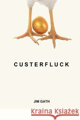 Custerfluck Jim Gath 9780990911319 Sealofters Press, Incorporated