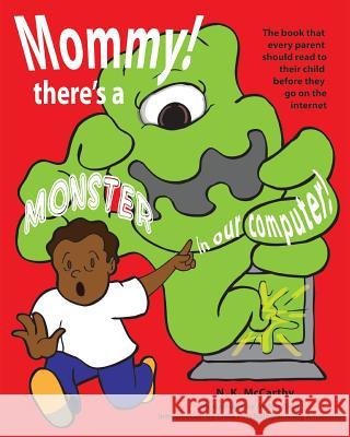 Mommy! There's a Monster in our Computer: The book every parent should read to their child before they go on the Internet McCarthy, N. K. 9780990911807 McCarthy Diversified Svcs Inc