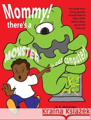 Mommy! There's a Monster in our Computer: The book every parent should read to their child before they go on the Internet McCarthy, N. K. 9780990911821 McCarthy Diversified Svcs Inc