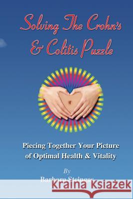 Solving The Crohn's & Colitis Puzzle: Piecing Together Your Picture of Optimal Health & Vitality Steingas, Barbara 9780990913801 Steingas Stories, LLC