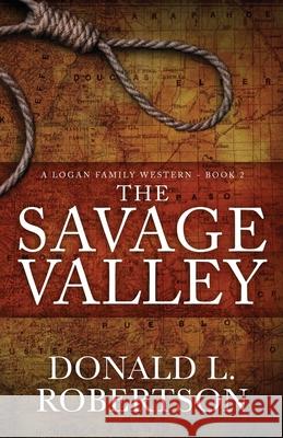 The Savage Valley: A Logan Family Western - Book 2 Donald Larry Robertson 9780990913979 CM Publishing