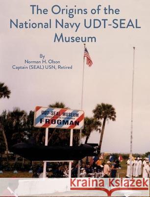 The Origins of the National Navy UDT-SEAL Museum Norman Olson 9780990915393 Phoca Press, LLC