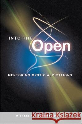 Into the Open: Mentoring Mystic Aspirations Michael Shenkman 9780990916307