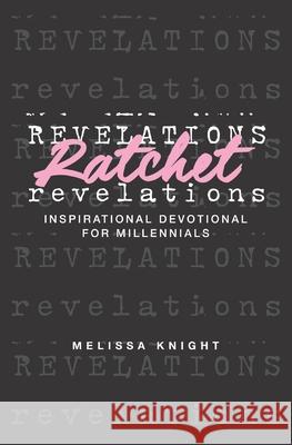 Ratchet Revelations: Inspirational Devotional for Millennials Melissa Knight 9780990917021 Thea Harris Publishing