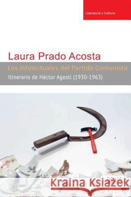 Los Intelectuales del Partido Comunista: Itinerario de Héctor Agosti (1930-1963) Prado Acosta, Laura 9780990919148 Editorial a Contracorriente
