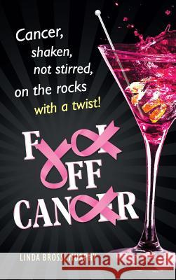 Fuck Off, Cancer: Breast Cancer Shaken not Stirred Brossi Murphy, Linda 9780990921677