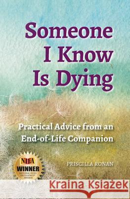 Someone I Know Is Dying: Practical Advice from an End-of-Life Companion Ronan, Priscilla 9780990923800 Parola Publishing Company