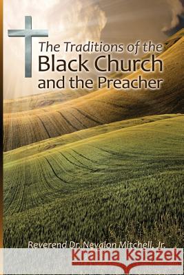 The Traditions of the Black Church and the Preacher Dr Nevalon Mitchell 9780990925002 Newburgh Press