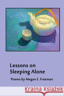 Lessons on Sleeping Alone Megan E Freeman 9780990926764 Liquid Light Press