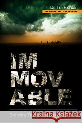 Immovable: Standing Firm in the Last Days Dr Tim Riordan Adele Brinkley 9780990928508