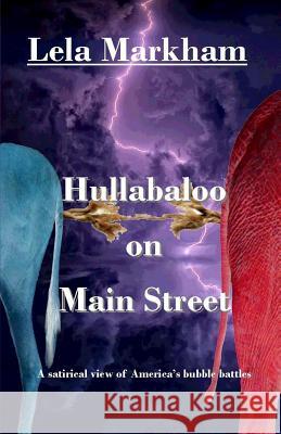 Hullabaloo on Main Street: A Satirical Look at America's Bubble Battles Lela Markham 9780990935896 Lela Markham