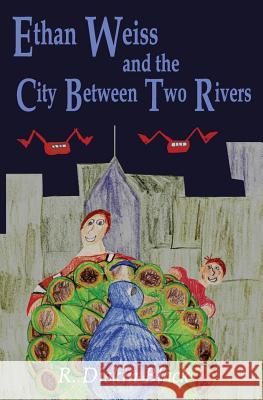 Ethan Weiss and the City Between Two Rivers R. Diskin Black 9780990936749 Luft Books