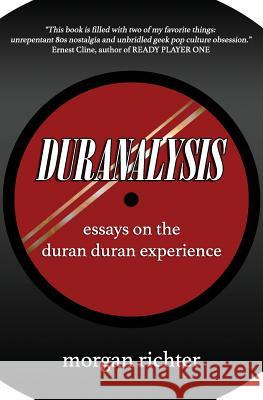 Duranalysis: Essays on the Duran Duran Experience Morgan Richter 9780990936794 Luft Books