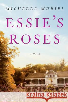 Essie's Roses Michelle Muriel 9780990938323 Little Cabin Books LLC