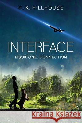 Interface: Book One: Connection R K Hillhouse   9780990938729 Hillhouse Farms