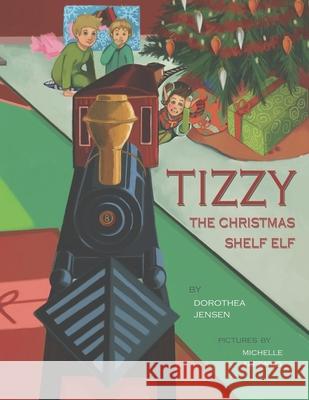 Tizzy, the Christmas Shelf Elf: Santa's Izzy Elves #1 Michelle Alfonso Dorothea Jensen 9780990940876