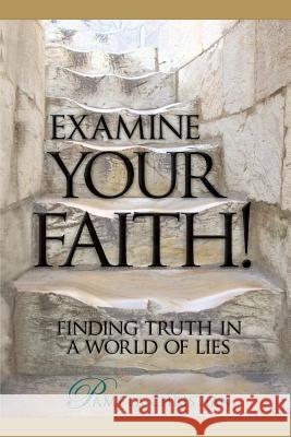 Examine Your Faith!: Finding Truth in a World of Lies Pamela Christian 9780990942108 Protocol, Ltd.