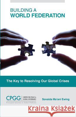 Building a World Federation: The Key to Resolving Our Global Crises Sovaida Ma'an Reza Mostmand 9780990943709 Center for Peace and Global Governance