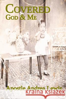 Covered: God & Me Apostle Andrea Lewis 9780990944980 Selah (Amen) Communications, Inc.