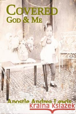 Covered: God & Me Apostle Andrea Lewis 9780990944980