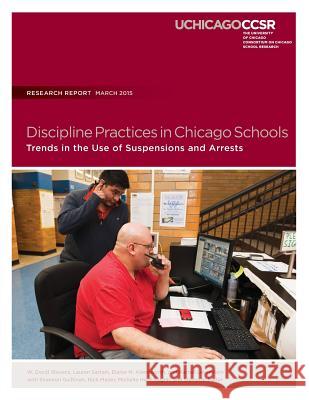 Discipline Practices in Chicago Schools: Trends in the Use of Suspensions and Arrests W. David Stevens Lauren Sartain Elaine M. Allensworth 9780990956310
