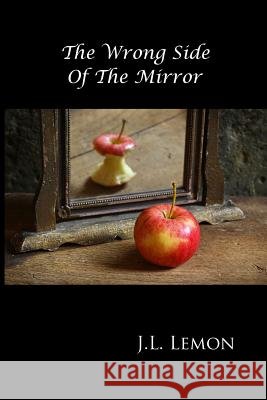 The Wrong Side Of The Mirror Lemon, J. L. 9780990958956