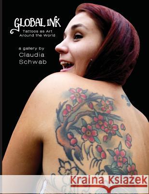 Global Ink: Tattoos as Art Around the World Claudia Schwab 9780990965329