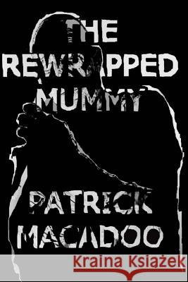 The Rewrapped Mummy Patrick Macadoo 9780990965640 Nightman Publishing