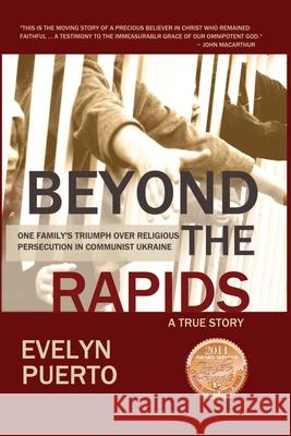 Beyond the Rapids: One Family's Triumph over Religious Persecution in Communist Ukraine Puerto 9780990971535 Open Water Books