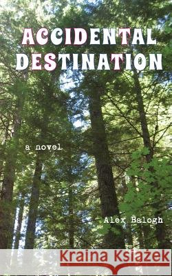 Accidental Destination Alex Balogh 9780990972907