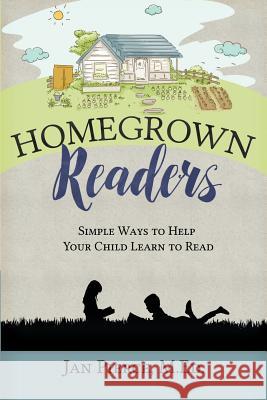 Homegrown Readers: Simple Ways To Help Your Child Learn to Read Pierce, Jan 9780990976400 Homegrown Publications