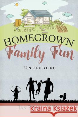 Homegrown Family Fun: Unplugged Jan Pierce 9780990976424 Homegrown Publications