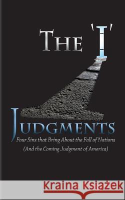The 'I' Judgments: Four Sins that Bring About the Fall of Nations (And the Coming Judgment of America) Maggelet, Joe 9780990981312 Webster Creative Group