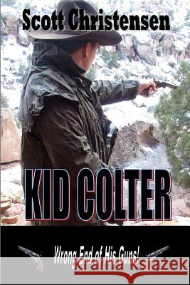 Kid Colter: Wrong End of His Guns MR Scott Christensen 9780990982906